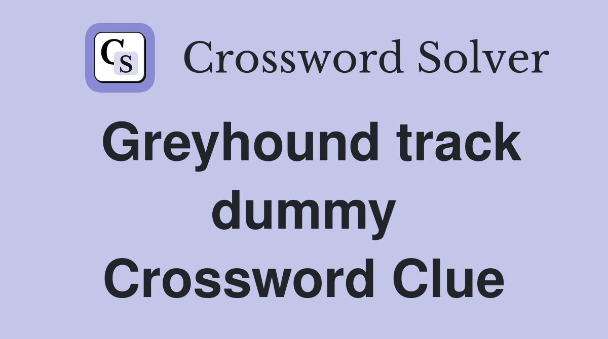 Greyhound track dummy Crossword Clue