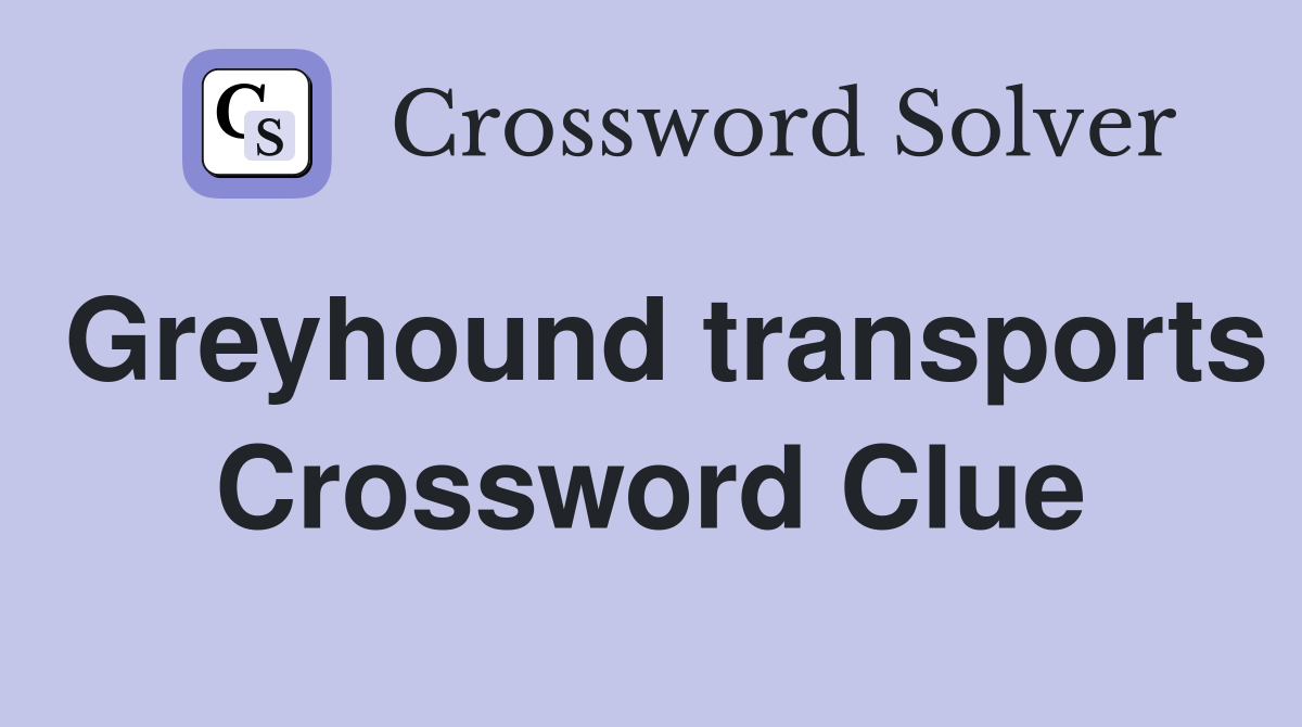 Greyhound transports Crossword Clue