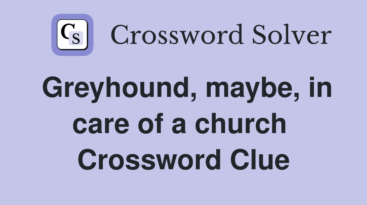 Greyhound, maybe, in care of a church  Crossword Clue