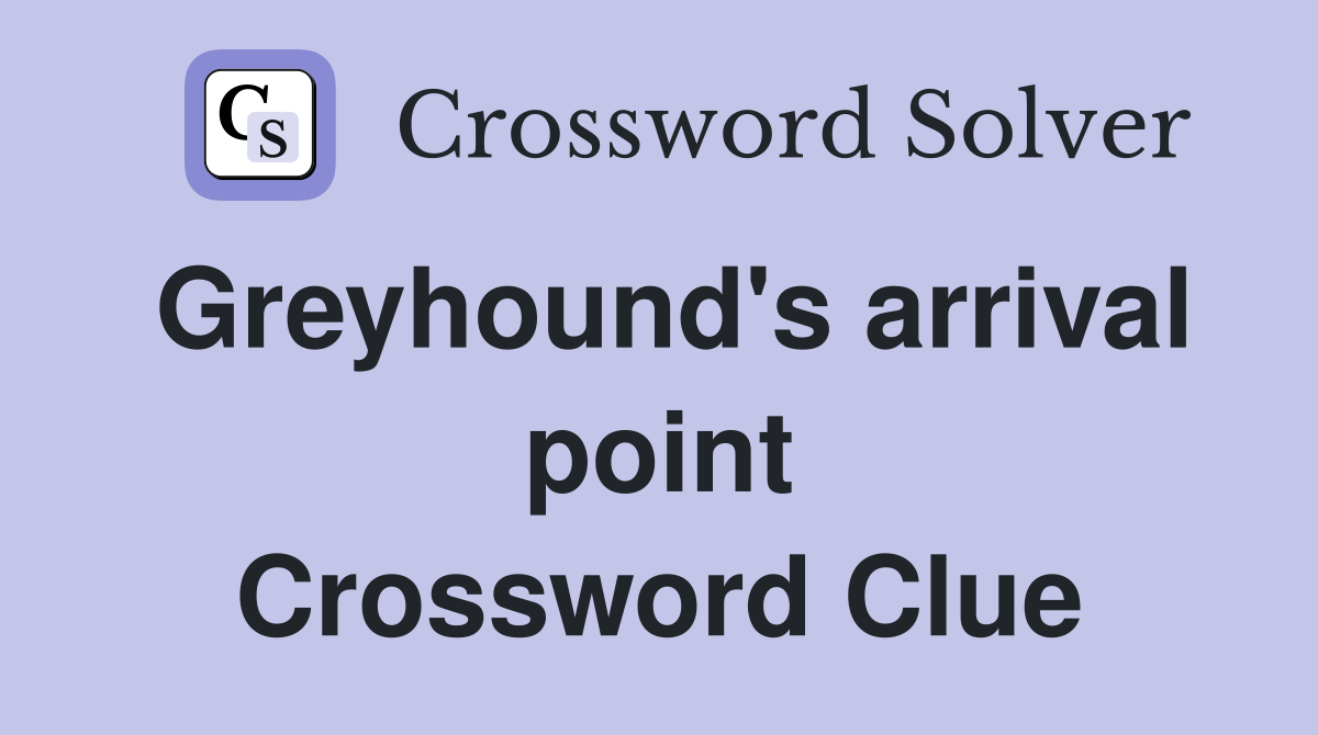 Greyhound's arrival point Crossword Clue