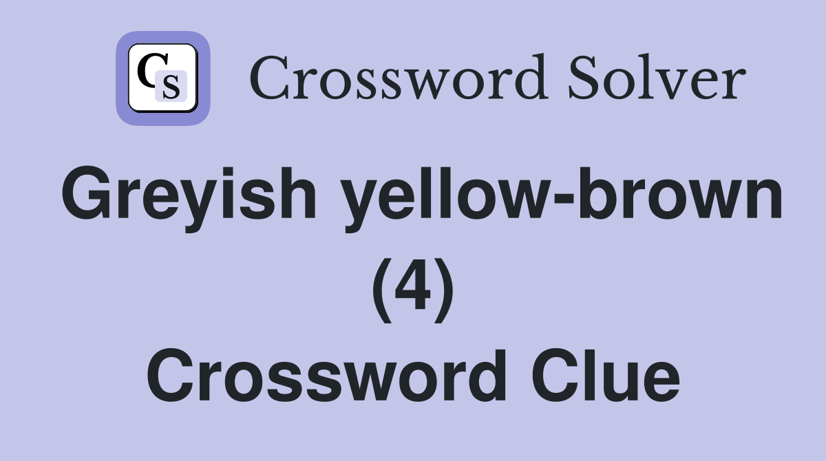 Greyish yellow-brown (4) Crossword Clue