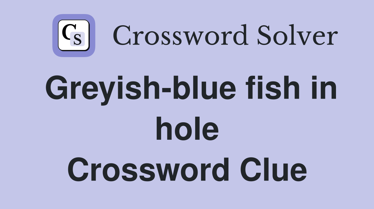 Greyish-blue fish in hole Crossword Clue