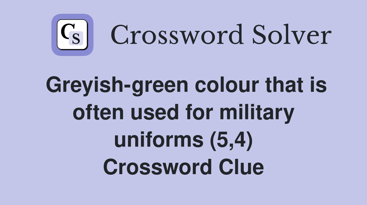 Greyish-green colour that is often used for military uniforms (5,4) Crossword Clue