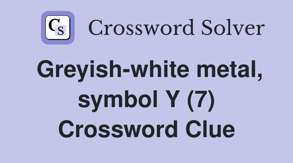 Greyish-white metal, symbol Y (7) Crossword Clue