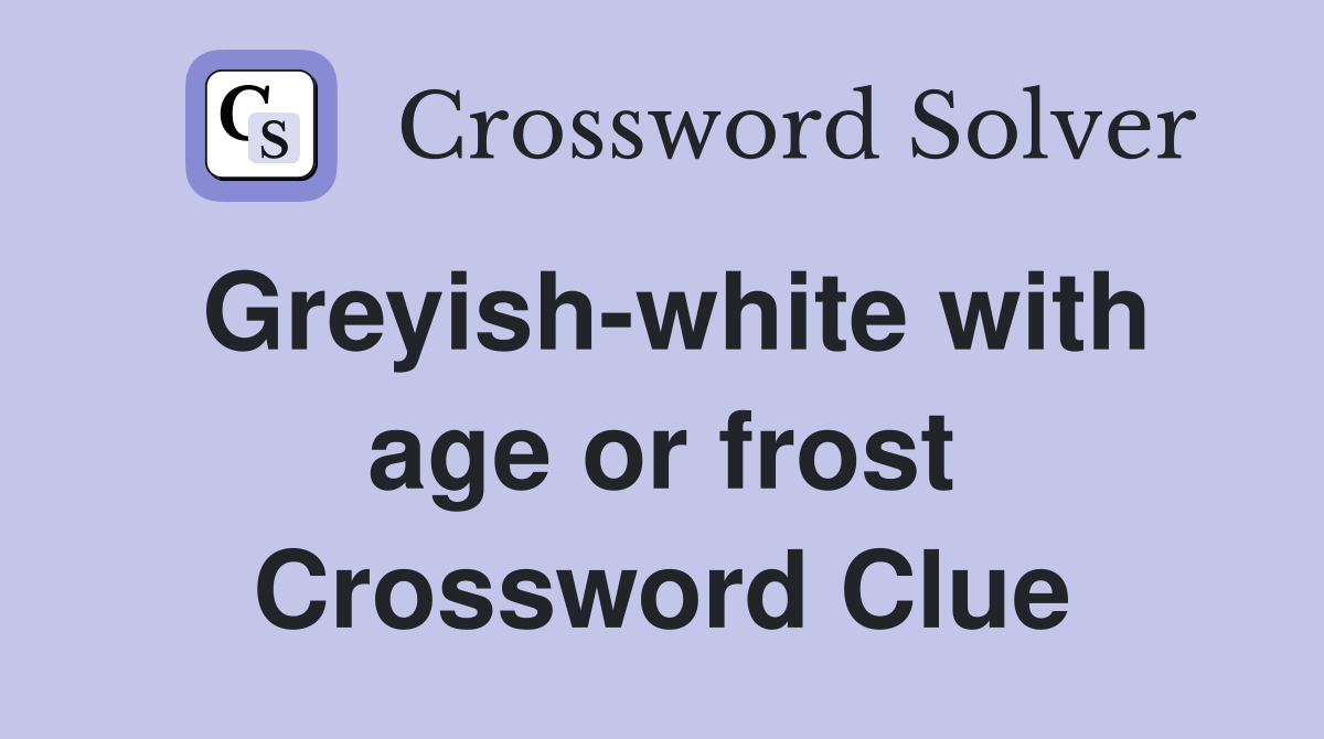 Greyish-white with age or frost Crossword Clue