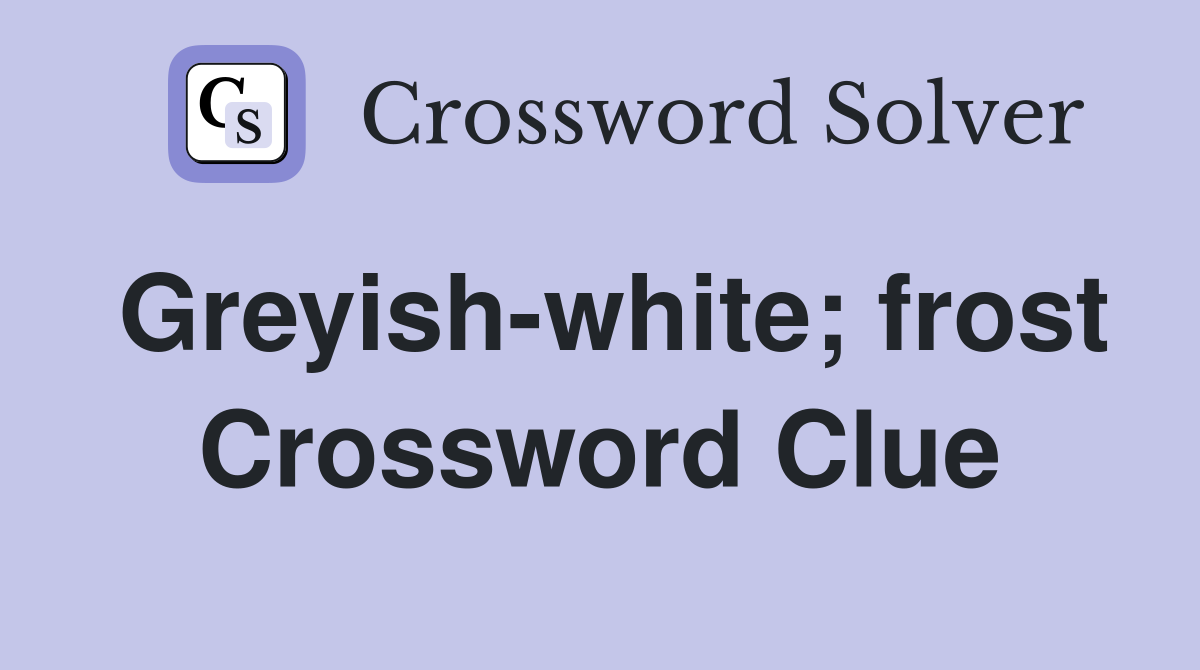 Greyish-white; frost Crossword Clue