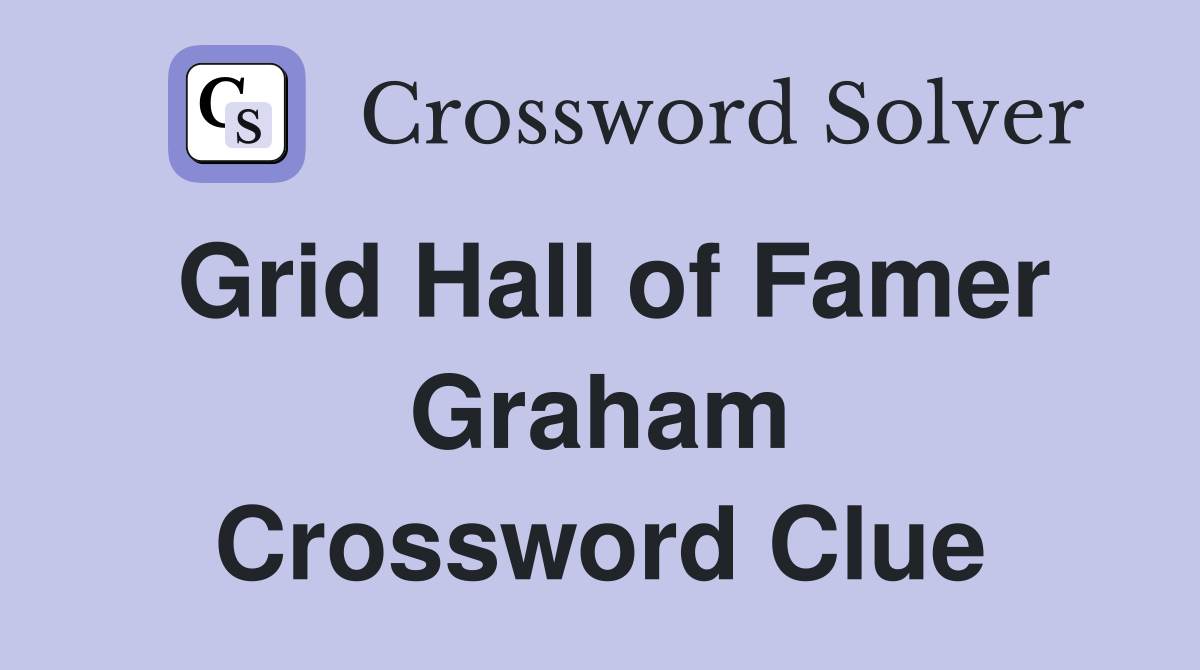 Grid Hall of Famer Graham Crossword Clue