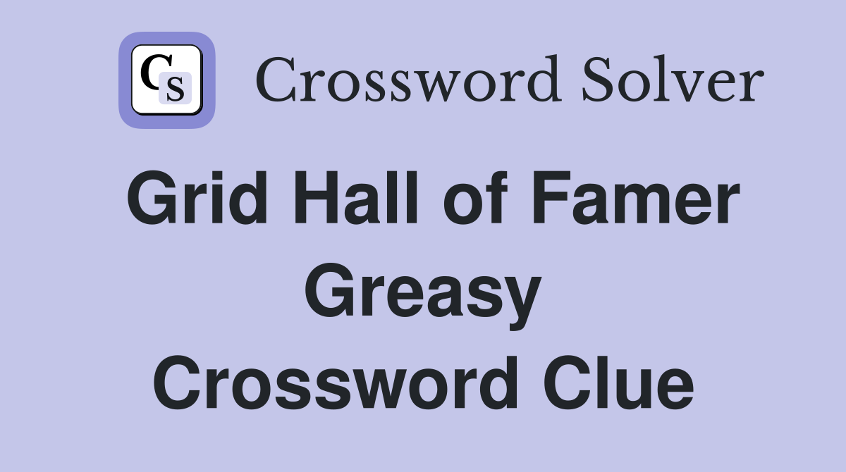 Grid Hall of Famer Greasy Crossword Clue