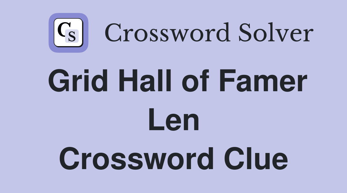 Grid Hall of Famer Len Crossword Clue