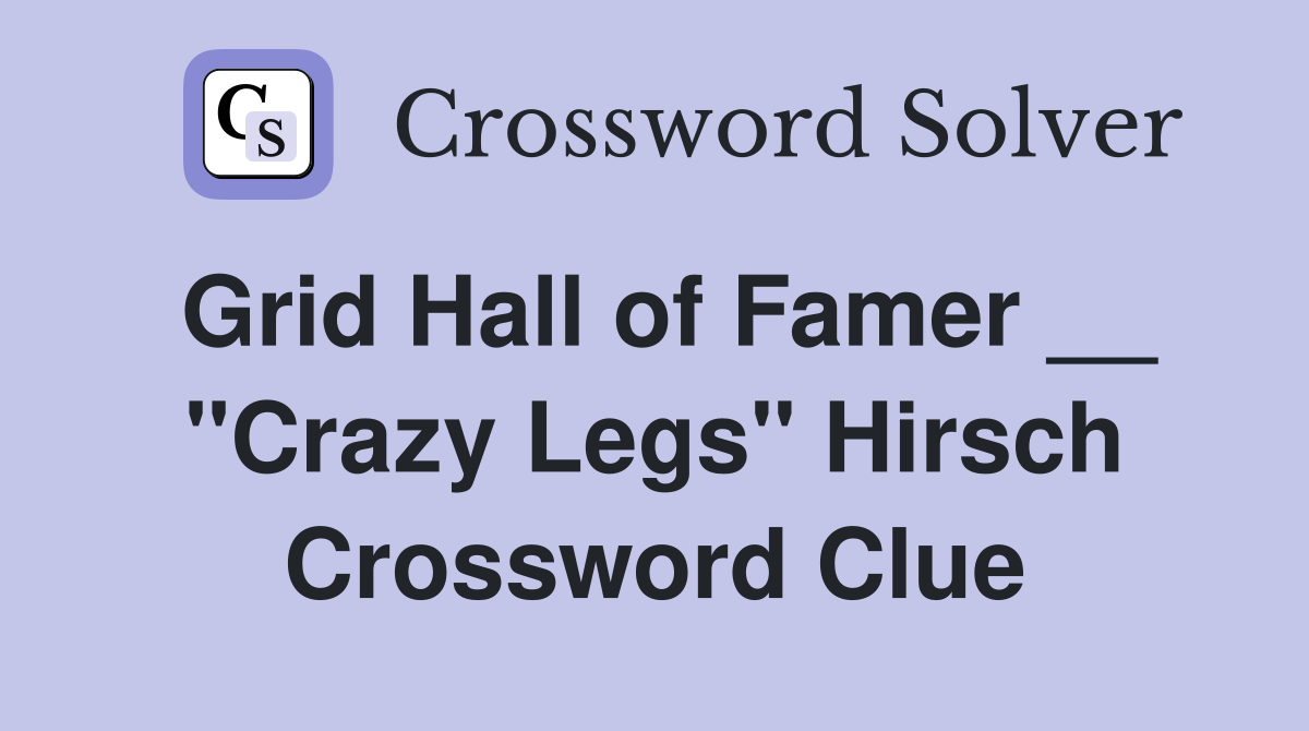 Grid Hall of Famer __ "Crazy Legs" Hirsch Crossword Clue