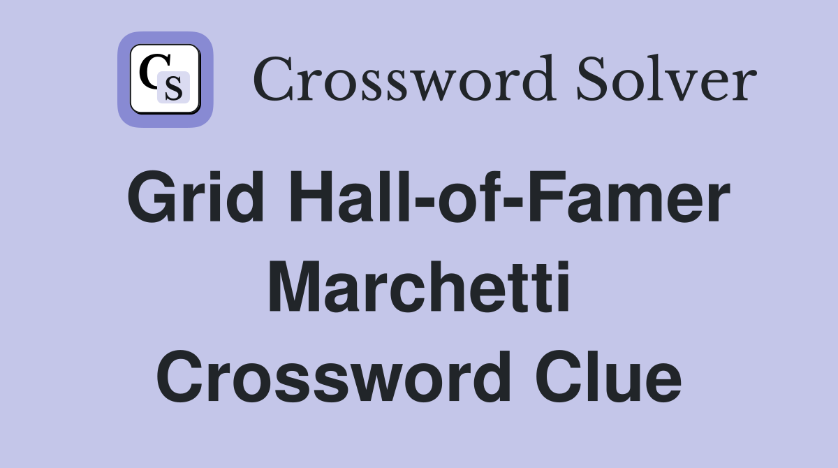 Grid Hall-of-Famer Marchetti Crossword Clue