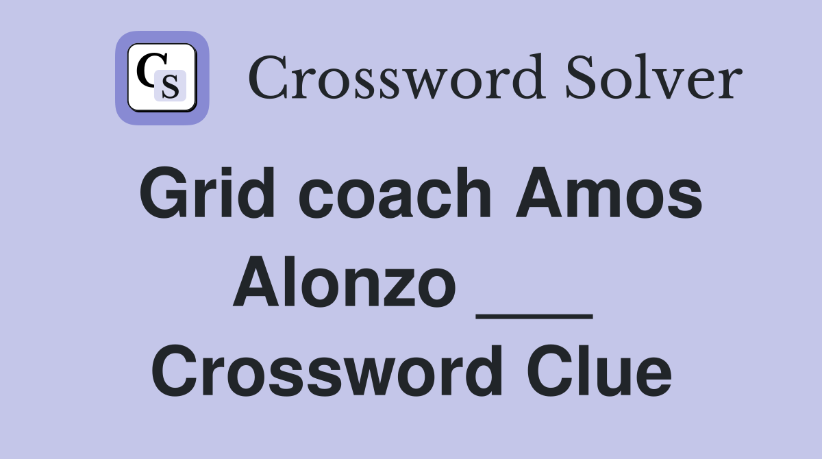 Grid coach Amos Alonzo ___ Crossword Clue