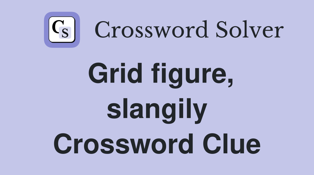 Grid figure, slangily Crossword Clue