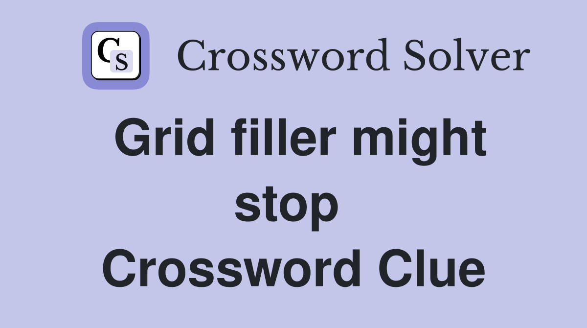 Grid filler might stop  Crossword Clue