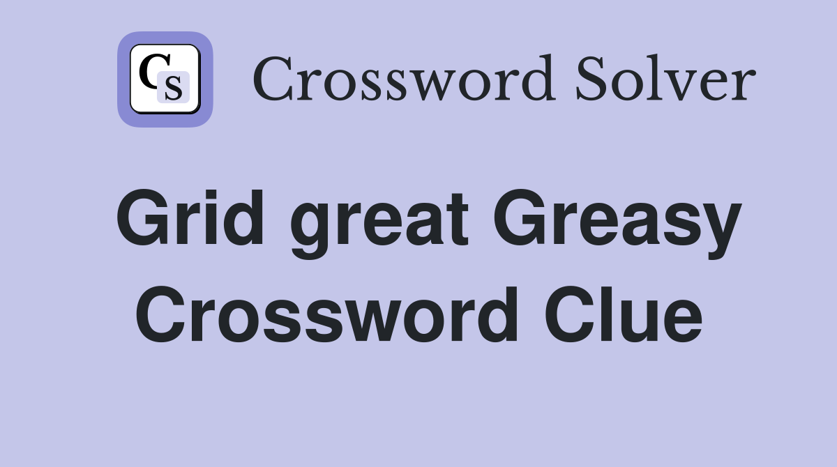 Grid great Greasy Crossword Clue
