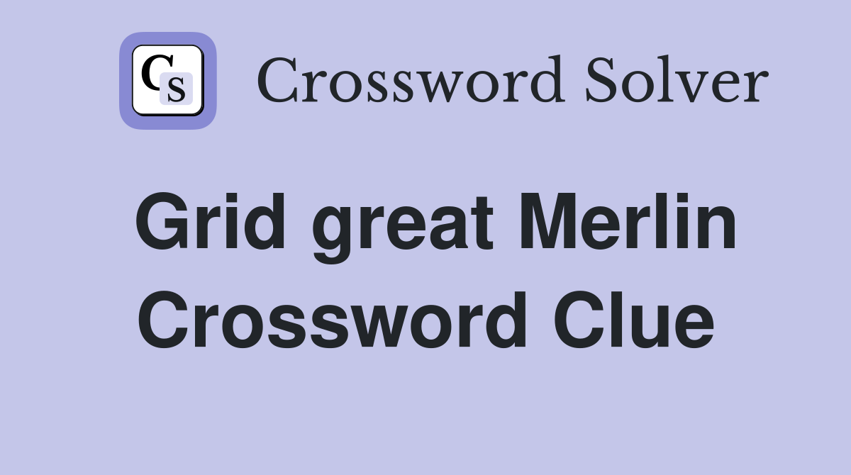 Grid great Merlin Crossword Clue