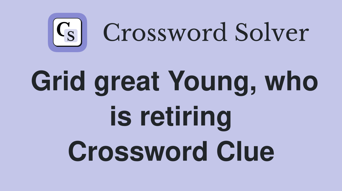 Grid great Young, who is retiring Crossword Clue