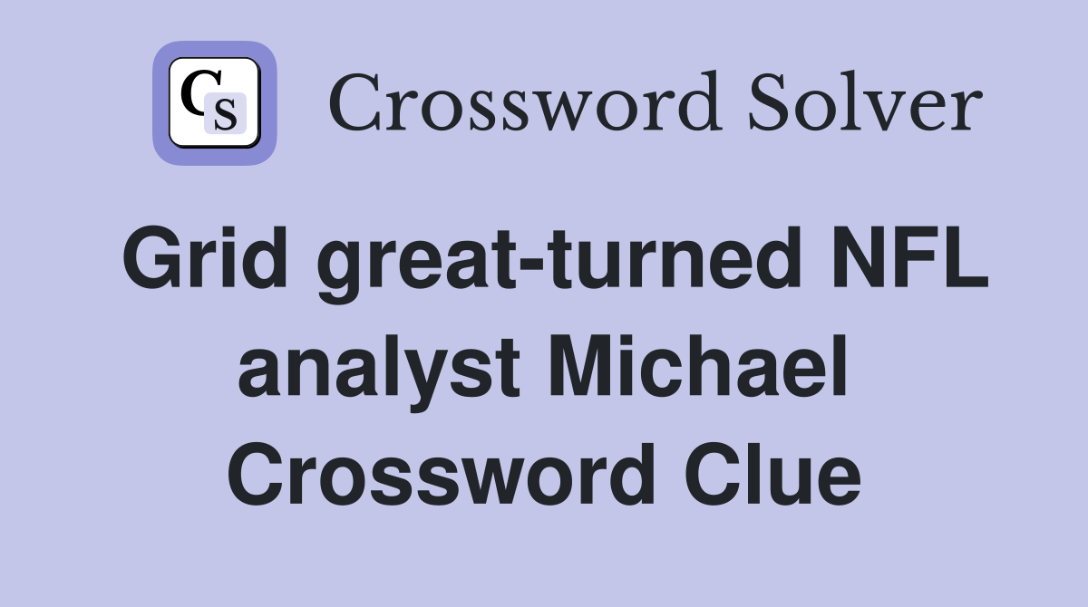 Grid great-turned NFL analyst Michael Crossword Clue