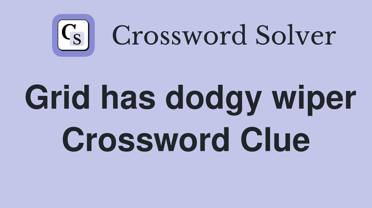 Grid has dodgy wiper Crossword Clue