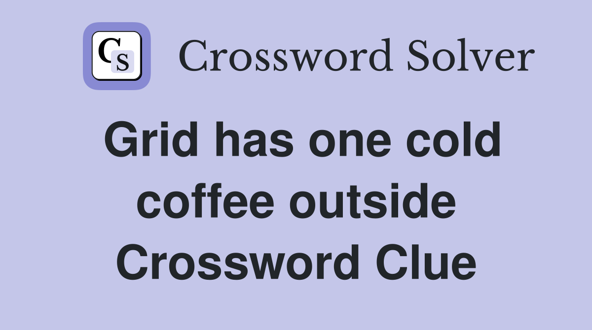 Grid has one cold coffee outside Crossword Clue