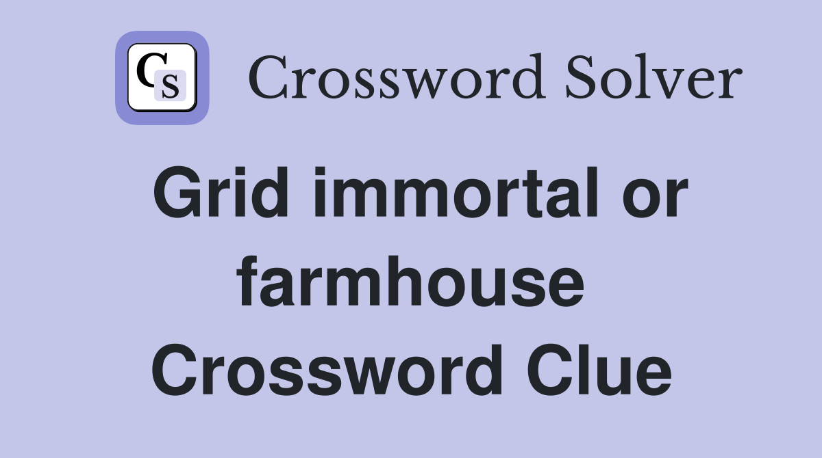 Grid immortal or farmhouse Crossword Clue