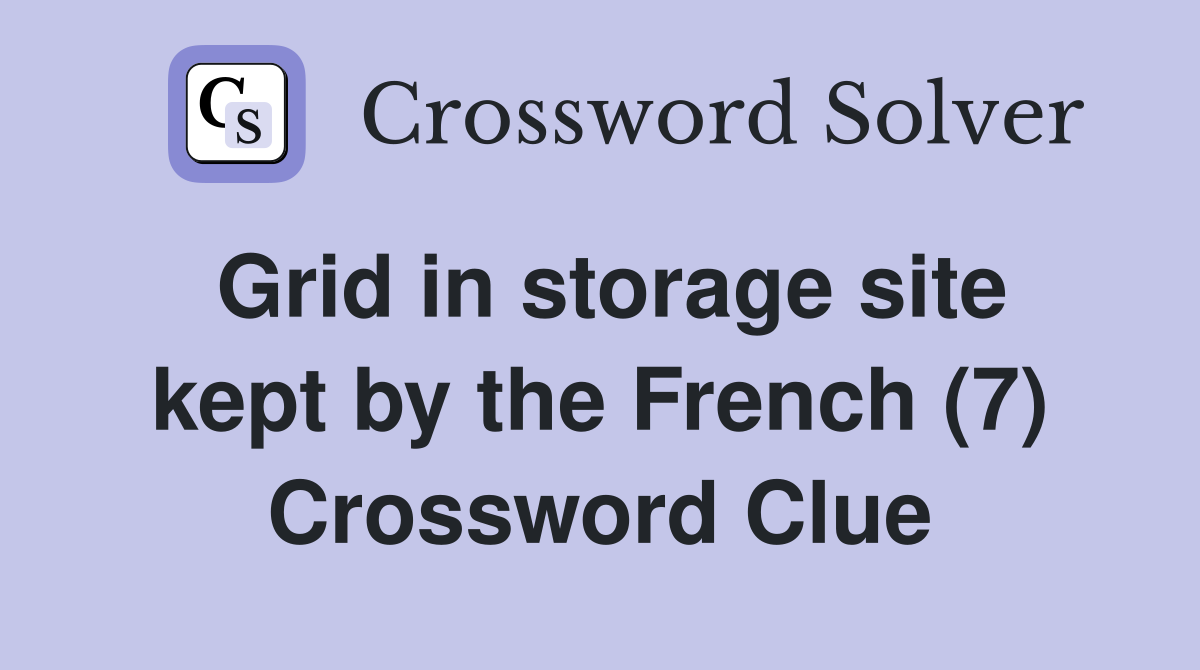 Grid in storage site kept by the French (7) Crossword Clue