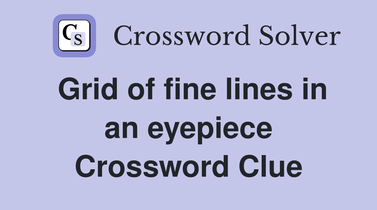 Grid of fine lines in an eyepiece Crossword Clue