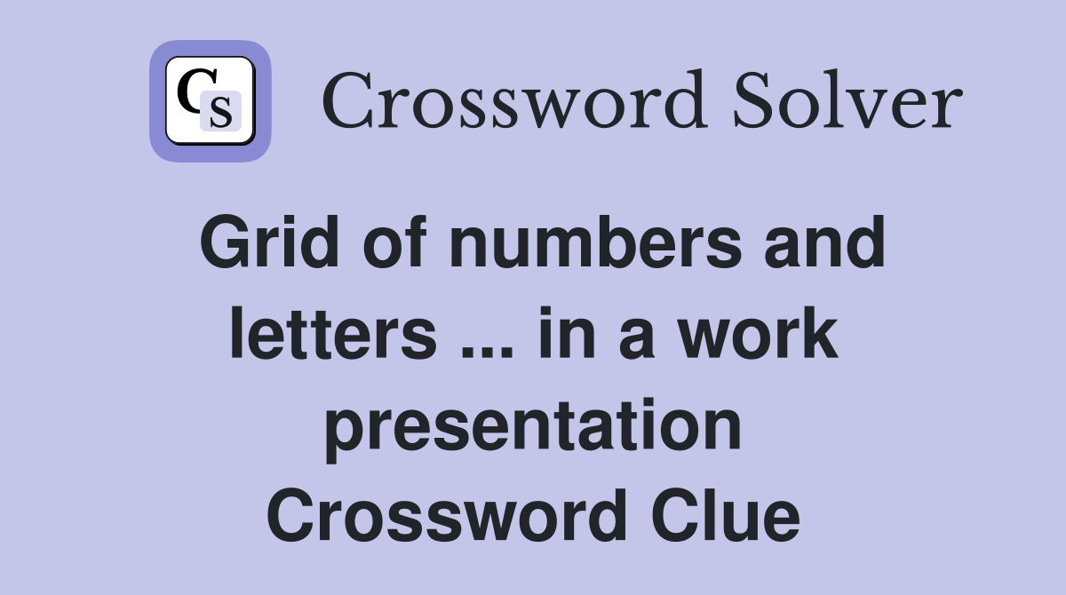 Grid of numbers and letters ... in a work presentation Crossword Clue