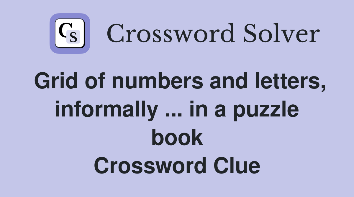 Grid of numbers and letters, informally ... in a puzzle book Crossword Clue