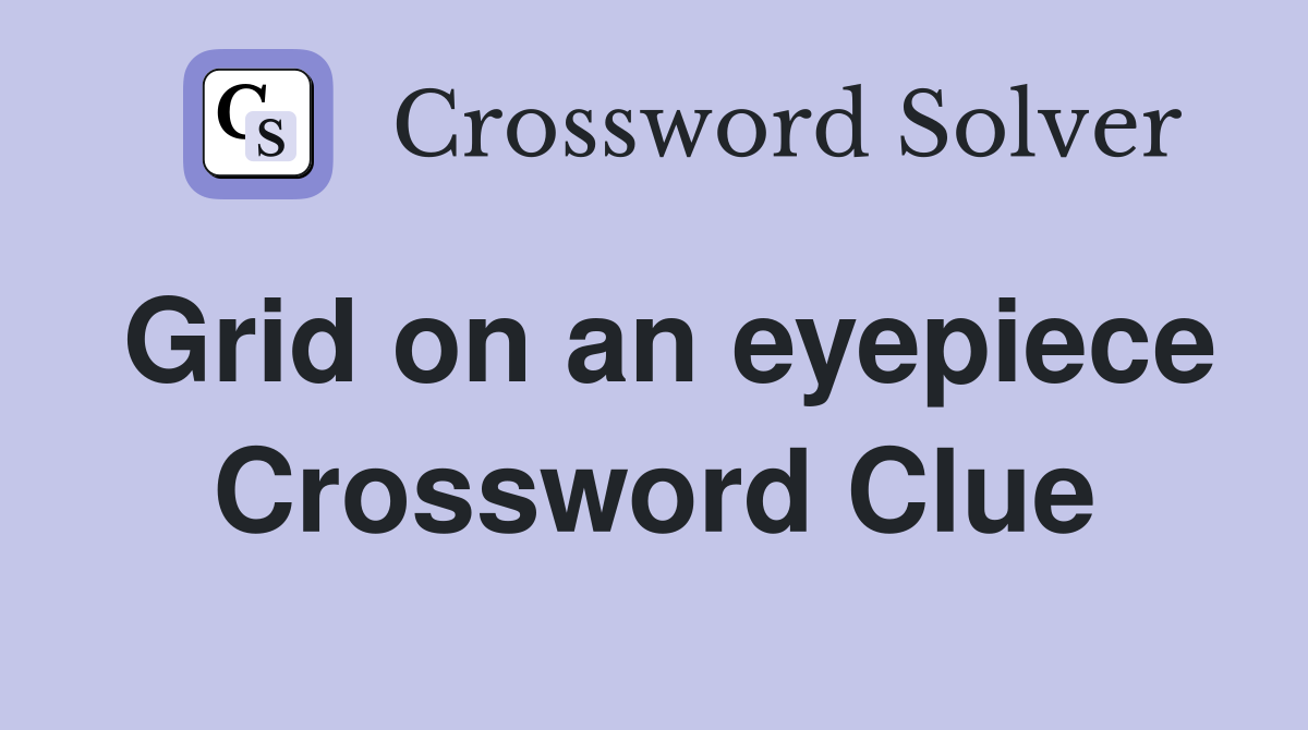 Grid on an eyepiece Crossword Clue
