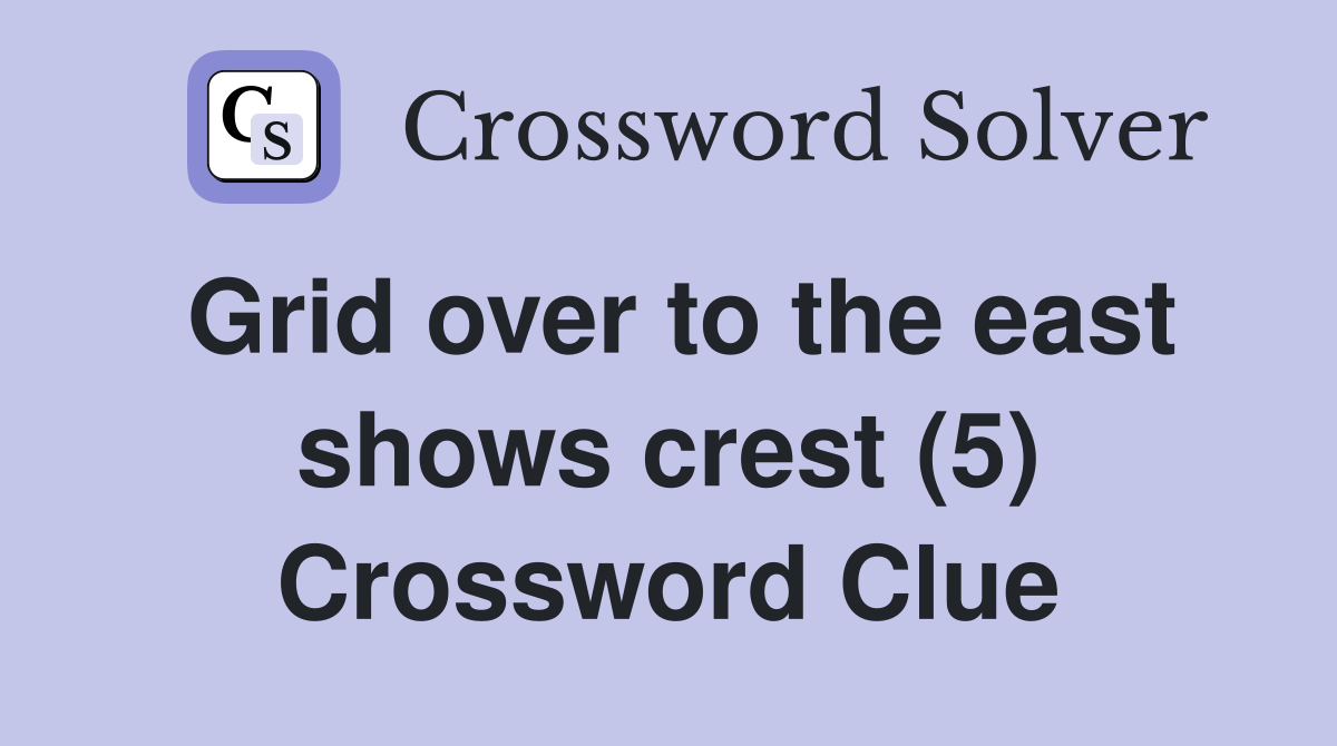 Grid over to the east shows crest (5) Crossword Clue