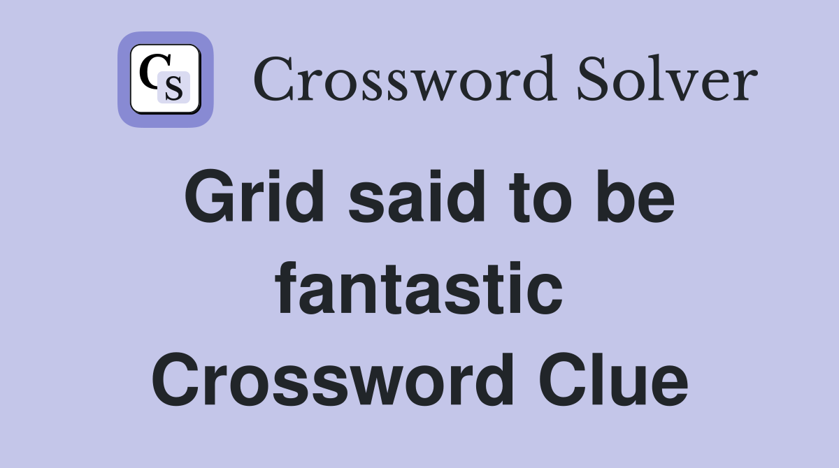 Grid said to be fantastic Crossword Clue