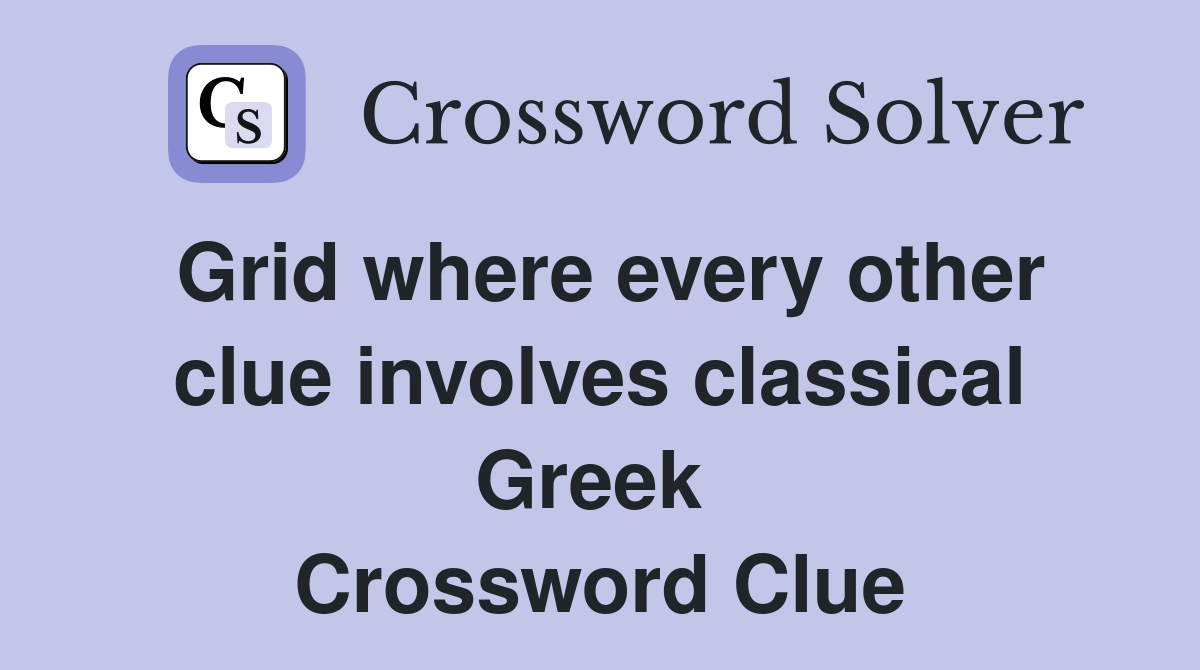 Grid where every other clue involves classical Greek  Crossword Clue