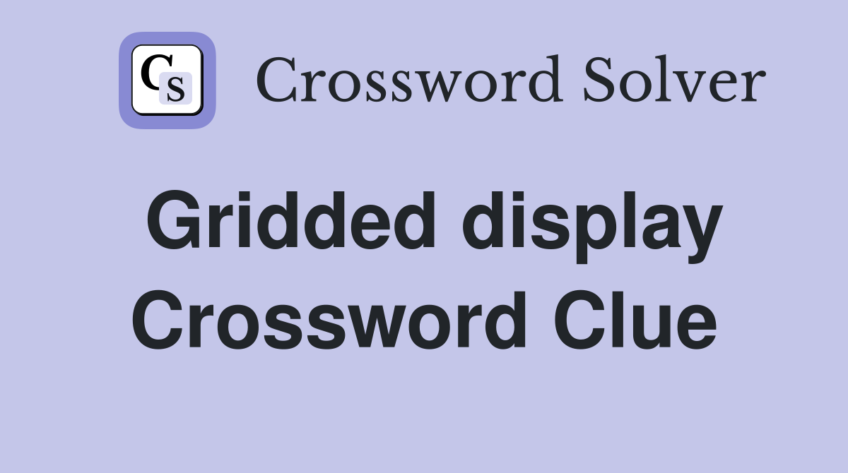 Gridded display Crossword Clue