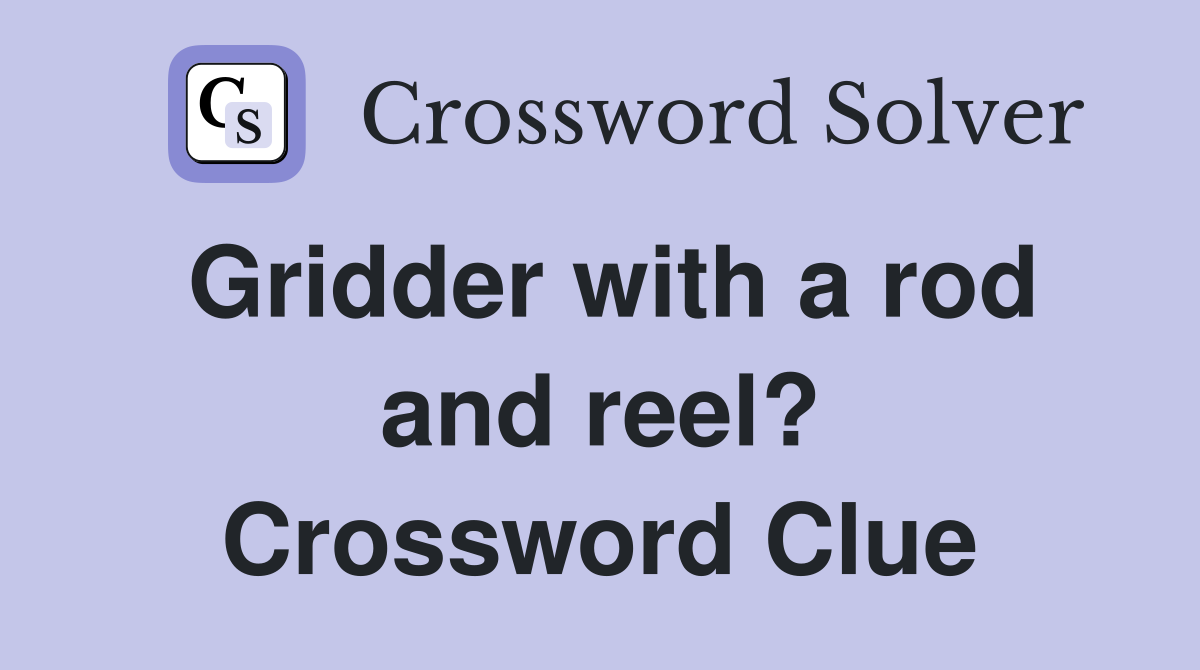 Gridder with a rod and reel? Crossword Clue