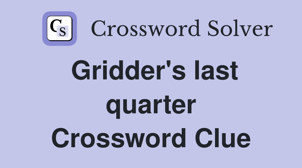 Gridder's last quarter Crossword Clue
