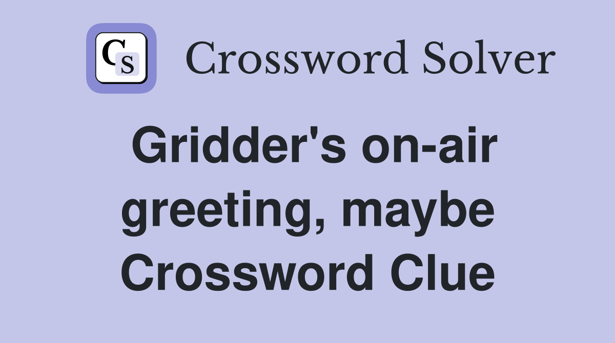 Gridder's on-air greeting, maybe Crossword Clue