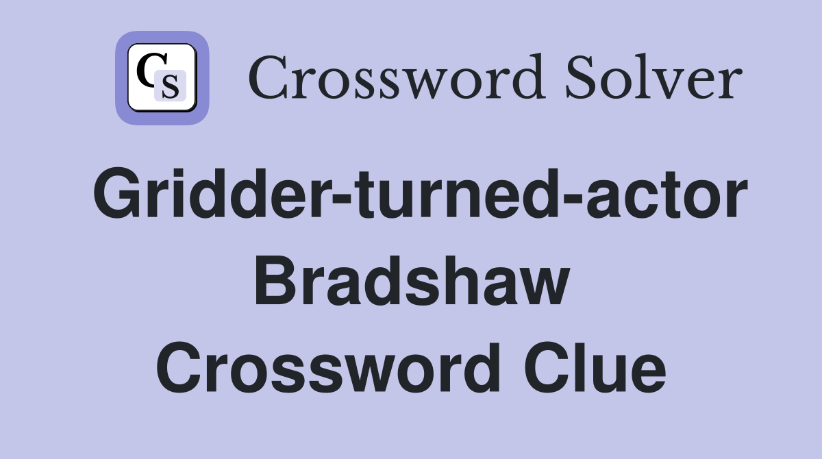 Gridder-turned-actor Bradshaw Crossword Clue