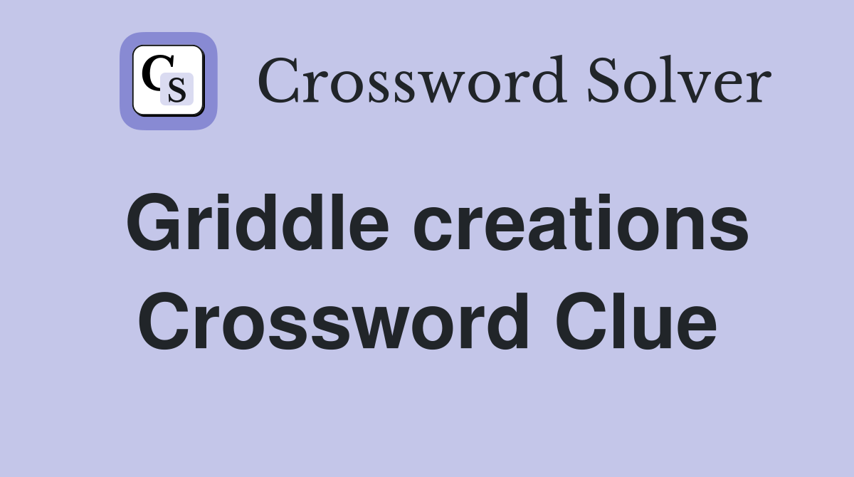 Griddle creations Crossword Clue