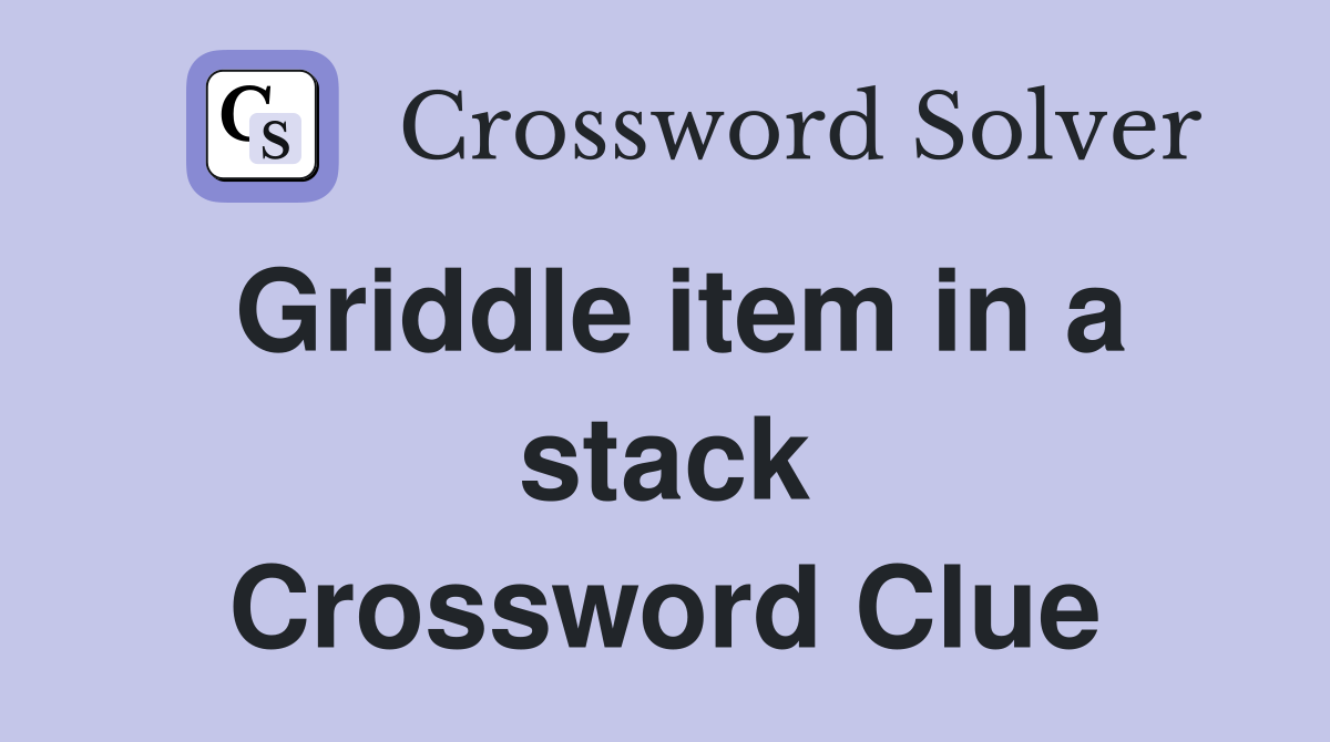 Griddle item in a stack Crossword Clue