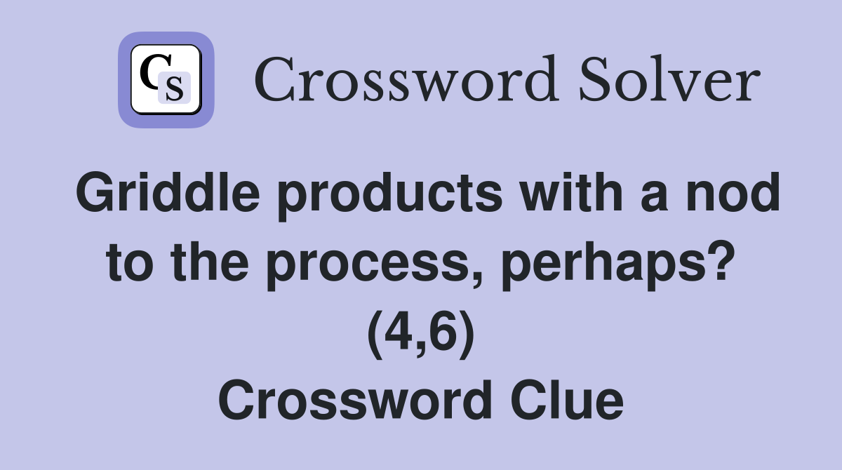 Griddle products with a nod to the process, perhaps? (4,6) Crossword Clue