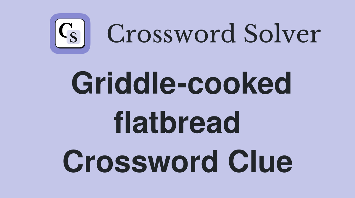 Griddle-cooked flatbread Crossword Clue