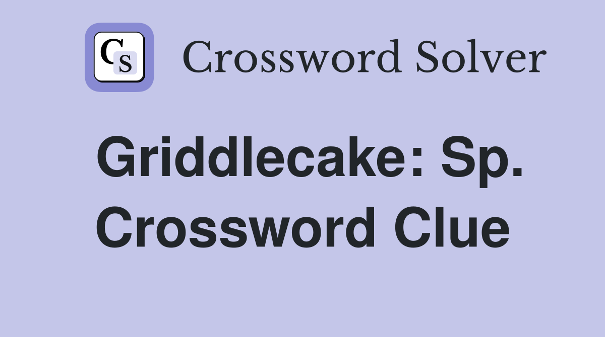 Griddlecake: Sp. Crossword Clue