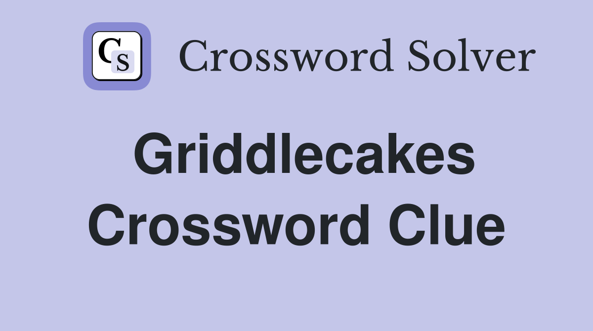 Griddlecakes Crossword Clue