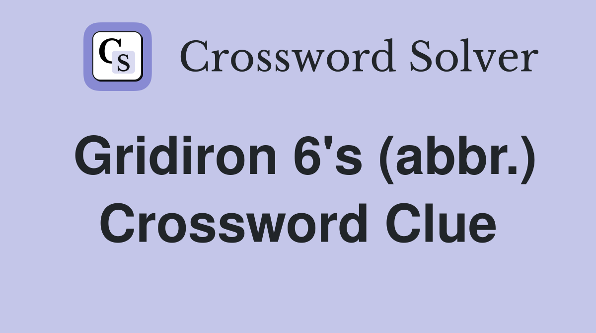 Gridiron 6's (abbr.) Crossword Clue
