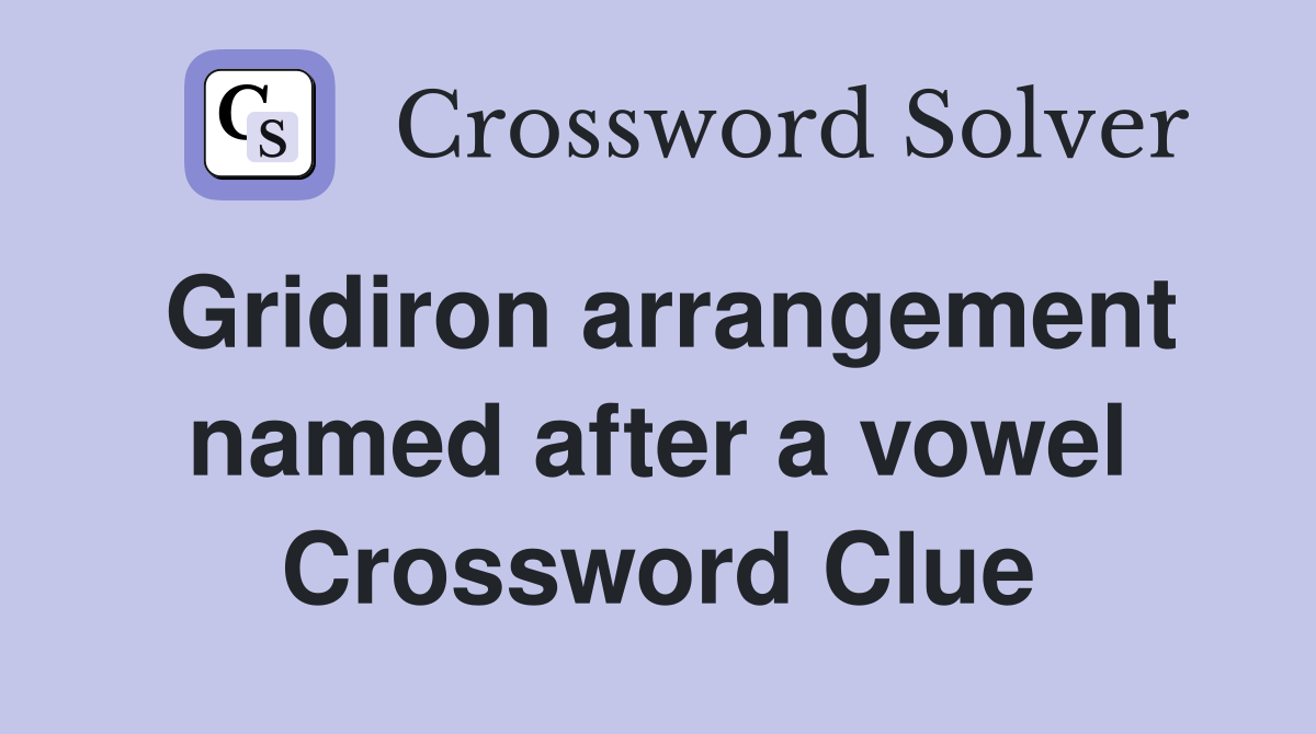 Gridiron arrangement named after a vowel Crossword Clue