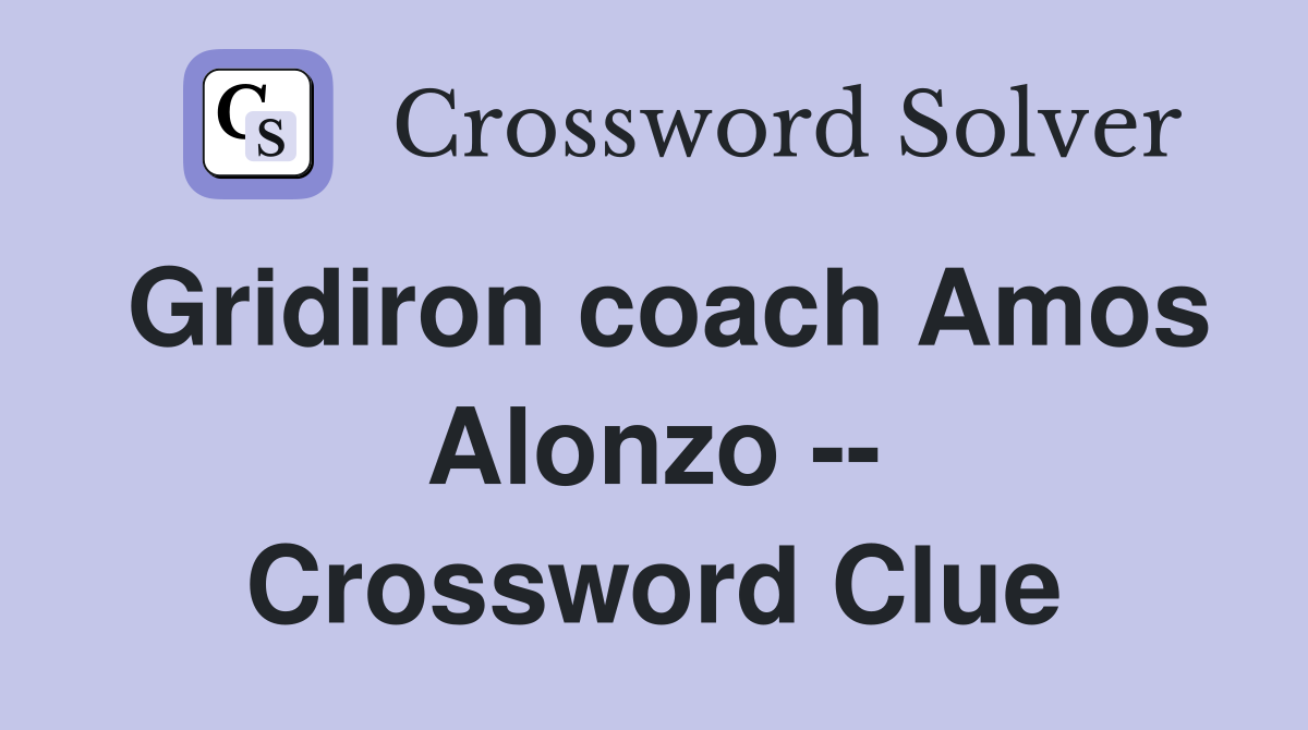 Gridiron coach Amos Alonzo -- Crossword Clue
