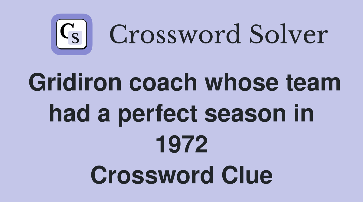 Gridiron coach whose team had a perfect season in 1972 Crossword Clue