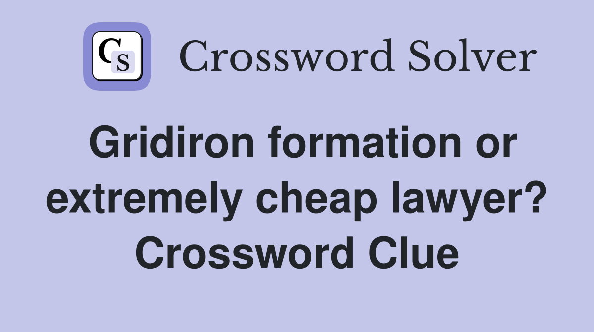Gridiron formation or extremely cheap lawyer? Crossword Clue