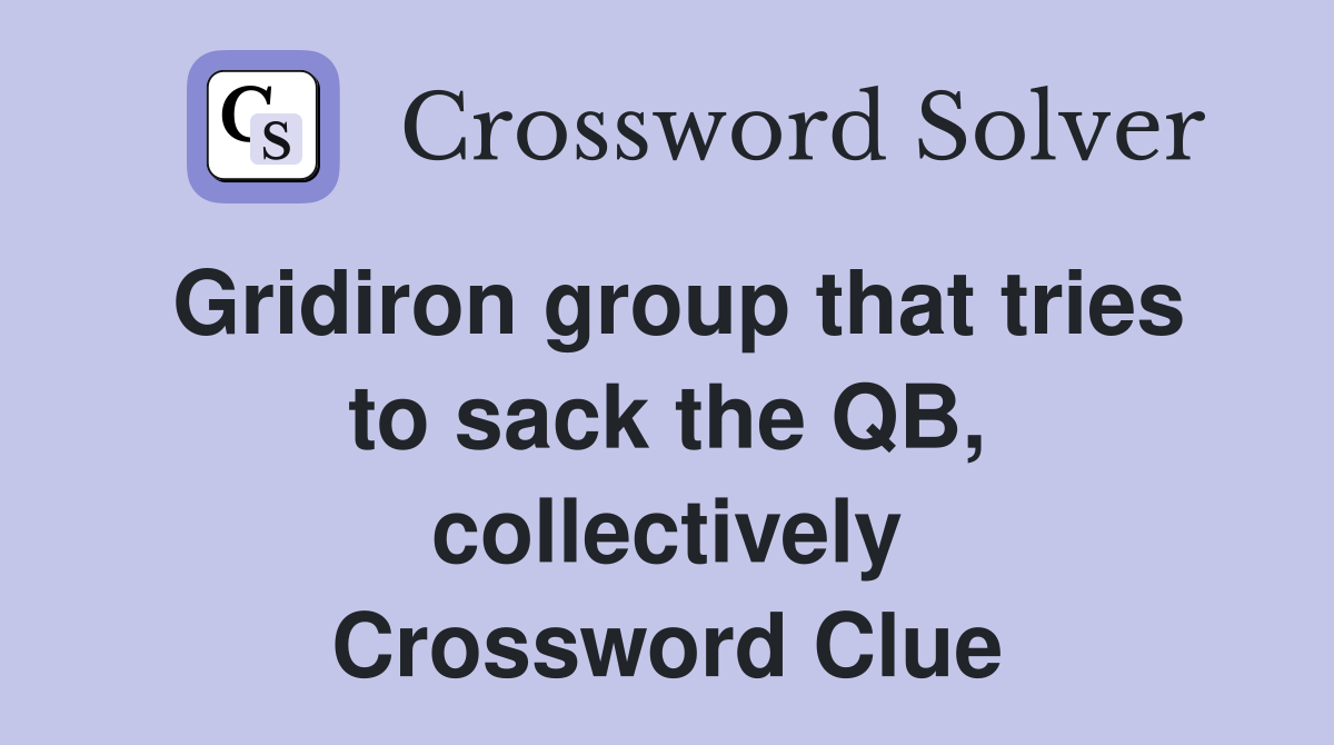Gridiron group that tries to sack the QB, collectively Crossword Clue